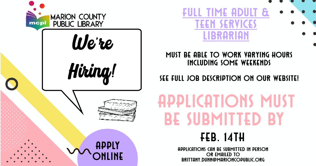 The library is hiring an adult & teen services librarian. Applicants must be able to work varying hours including some weekends. The first link below will take you to the job description. The second link will take you to the application. Applications can be submitted in person or to Brittany.dunn@marioncopublic.org .